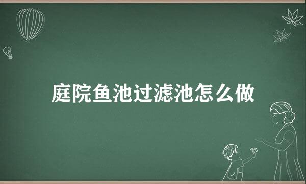 庭院鱼池过滤池怎么做