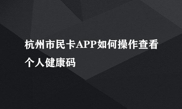 杭州市民卡APP如何操作查看个人健康码