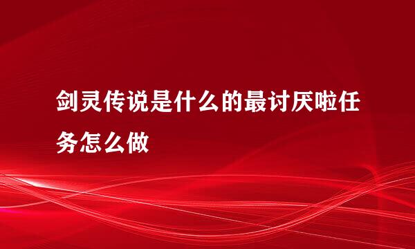 剑灵传说是什么的最讨厌啦任务怎么做