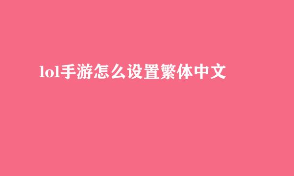 lol手游怎么设置繁体中文