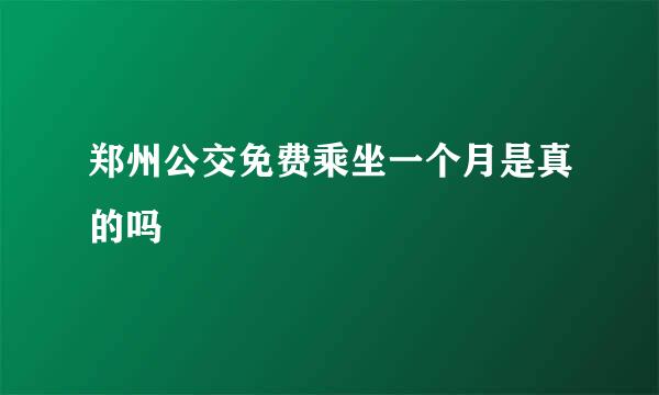 郑州公交免费乘坐一个月是真的吗