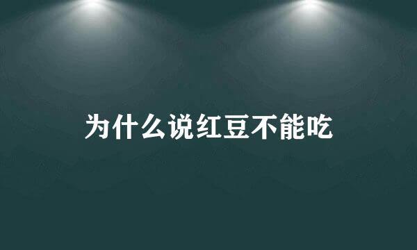 为什么说红豆不能吃