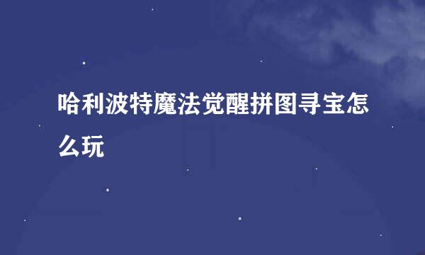 哈利波特魔法觉醒拼图寻宝怎么玩