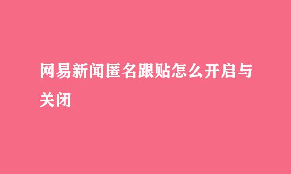 网易新闻匿名跟贴怎么开启与关闭