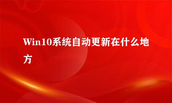 Win10系统自动更新在什么地方