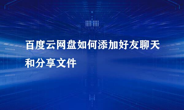 百度云网盘如何添加好友聊天和分享文件