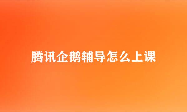 腾讯企鹅辅导怎么上课