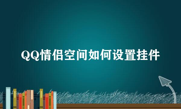 QQ情侣空间如何设置挂件