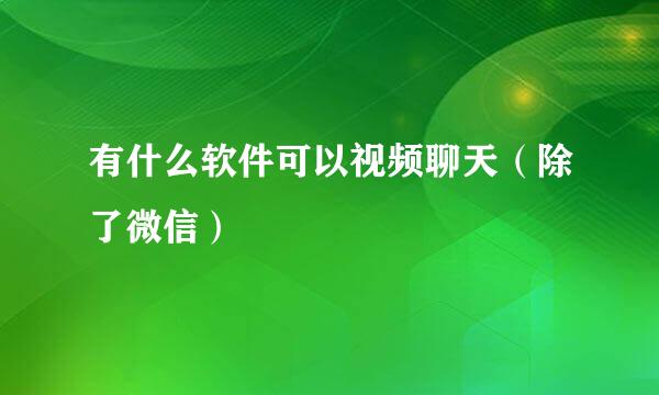 有什么软件可以视频聊天（除了微信）