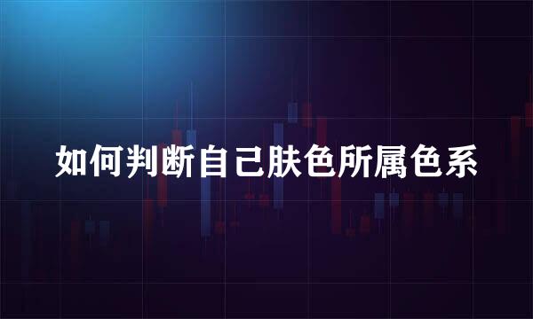 如何判断自己肤色所属色系