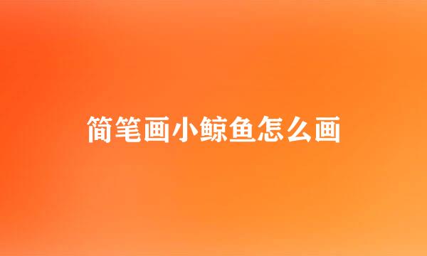 简笔画小鲸鱼怎么画