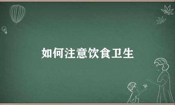 如何注意饮食卫生
