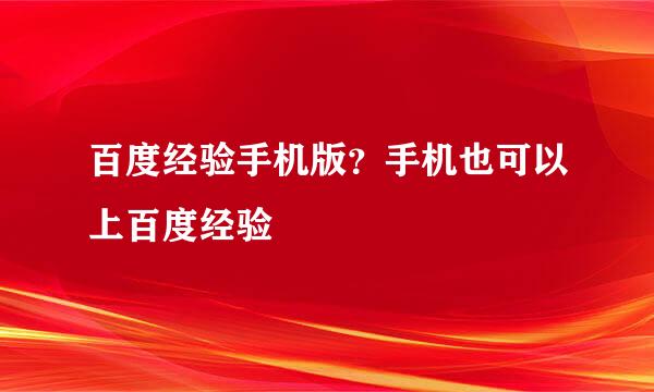 百度经验手机版？手机也可以上百度经验