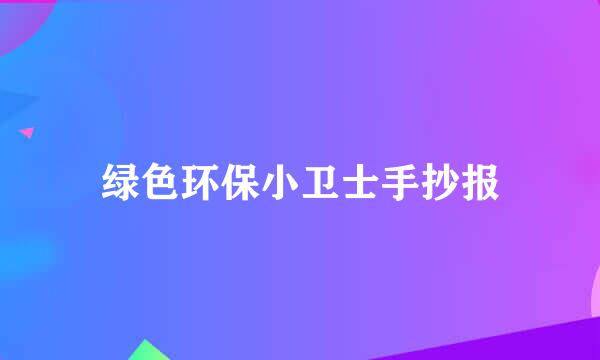 绿色环保小卫士手抄报