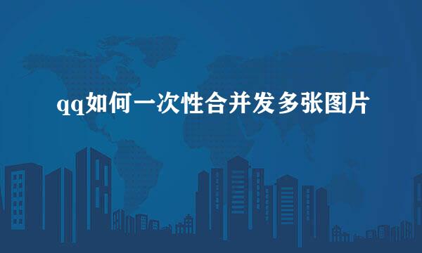 qq如何一次性合并发多张图片