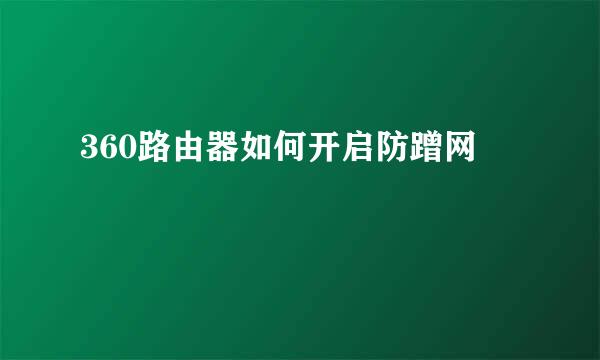 360路由器如何开启防蹭网