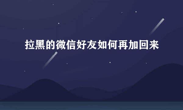 拉黑的微信好友如何再加回来