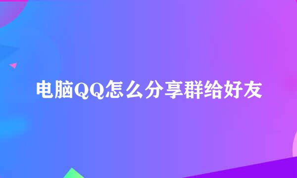 电脑QQ怎么分享群给好友