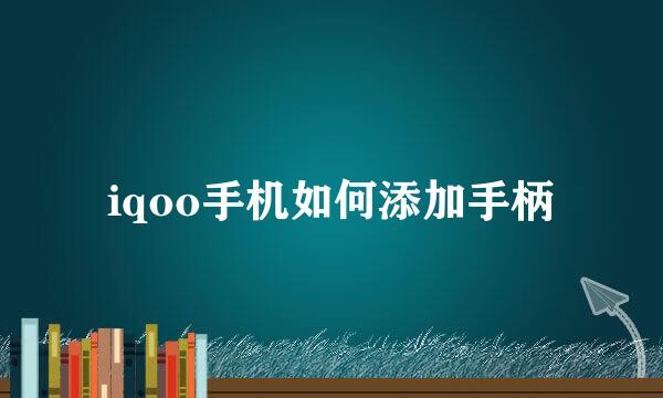 iqoo手机如何添加手柄