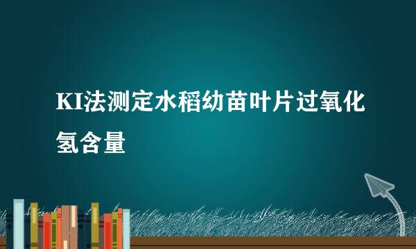 KI法测定水稻幼苗叶片过氧化氢含量