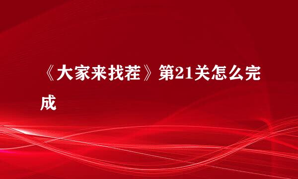 《大家来找茬》第21关怎么完成