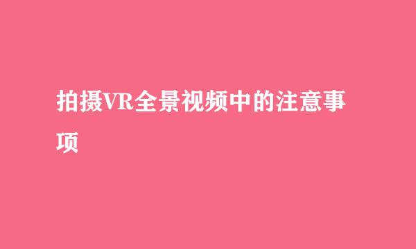 拍摄VR全景视频中的注意事项