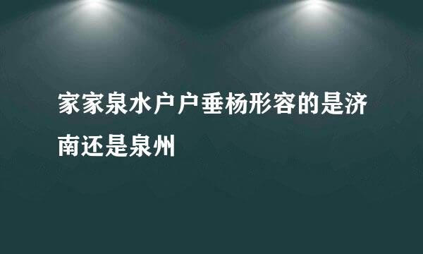 家家泉水户户垂杨形容的是济南还是泉州