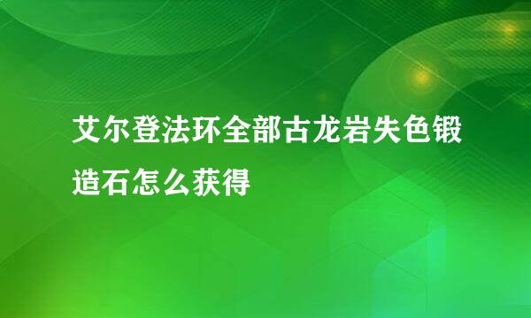 艾尔登法环全部古龙岩失色锻造石怎么获得
