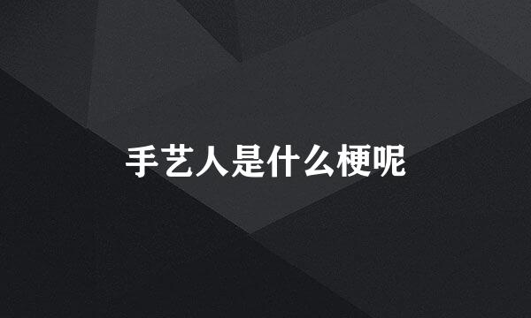 手艺人是什么梗呢