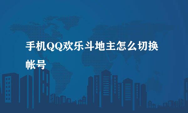 手机QQ欢乐斗地主怎么切换帐号