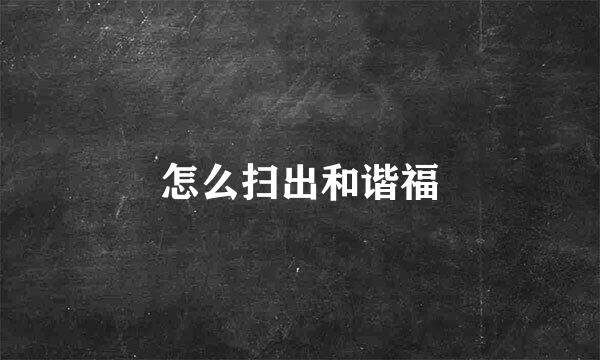 怎么扫出和谐福