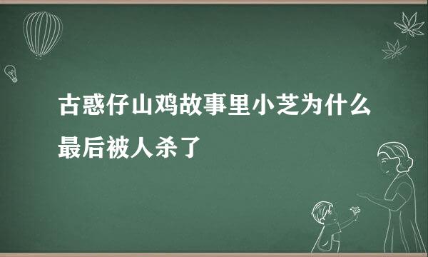 古惑仔山鸡故事里小芝为什么最后被人杀了