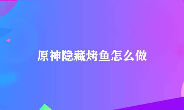 原神隐藏烤鱼怎么做