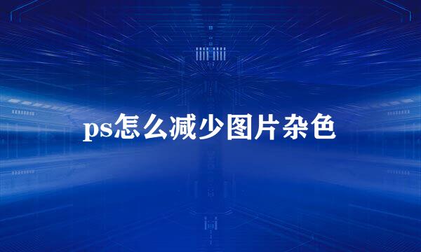 ps怎么减少图片杂色