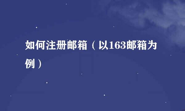 如何注册邮箱（以163邮箱为例）