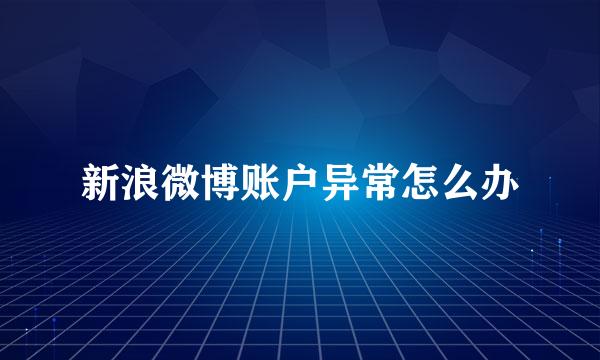 新浪微博账户异常怎么办
