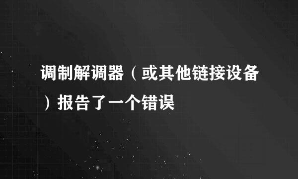 调制解调器（或其他链接设备）报告了一个错误