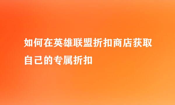 如何在英雄联盟折扣商店获取自己的专属折扣