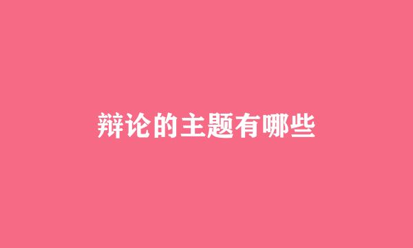 辩论的主题有哪些