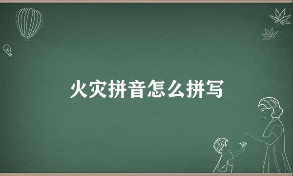 火灾拼音怎么拼写