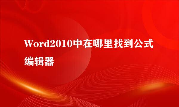 Word2010中在哪里找到公式编辑器