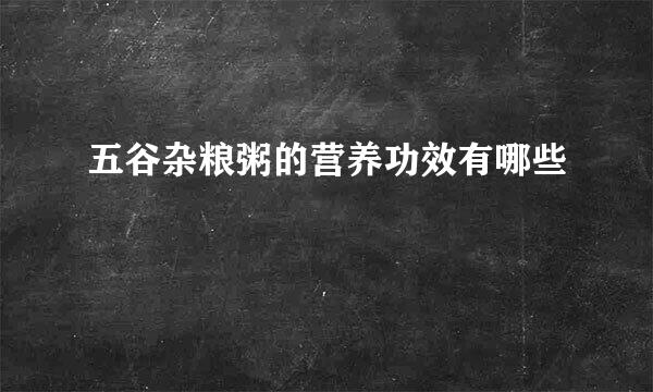 五谷杂粮粥的营养功效有哪些