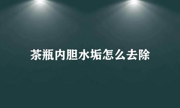 茶瓶内胆水垢怎么去除