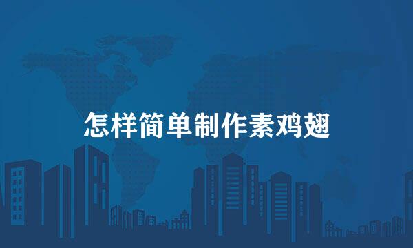 怎样简单制作素鸡翅