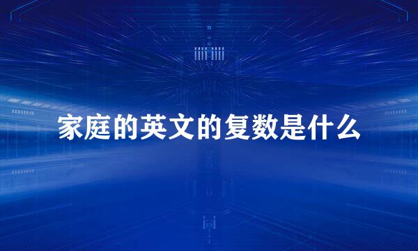 家庭的英文的复数是什么