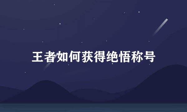 王者如何获得绝悟称号