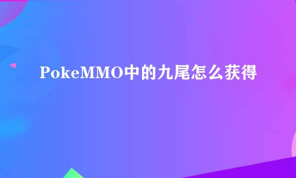PokeMMO中的九尾怎么获得