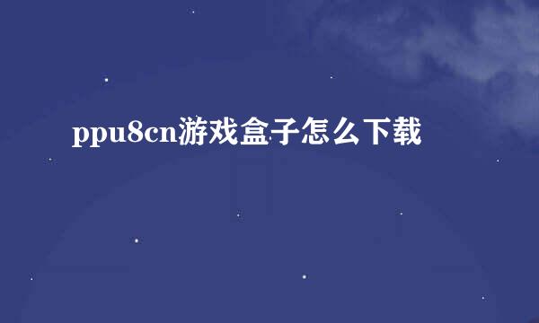 ppu8cn游戏盒子怎么下载