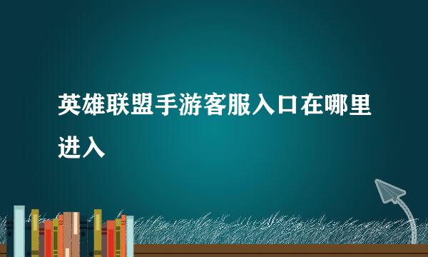 英雄联盟手游客服入口在哪里进入