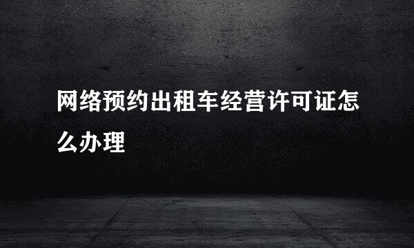 网络预约出租车经营许可证怎么办理